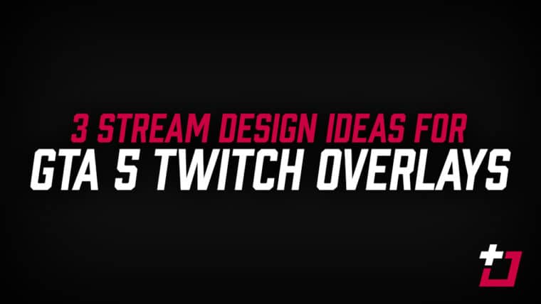 3 stream designs to use as GTA 5 twitch overlays